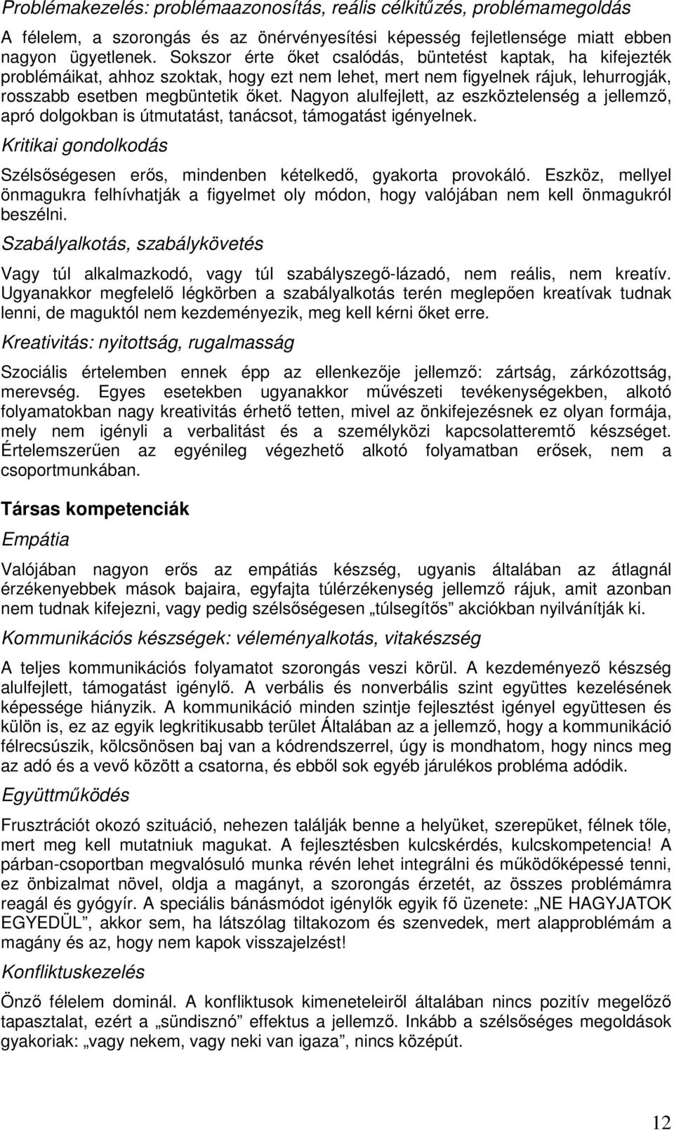 Nagyon alulfejlett, az eszköztelenség a jellemző, apró dolgokban is útmutatást, tanácsot, támogatást igényelnek. Kritikai gondolkodás Szélsőségesen erős, mindenben kételkedő, gyakorta provokáló.