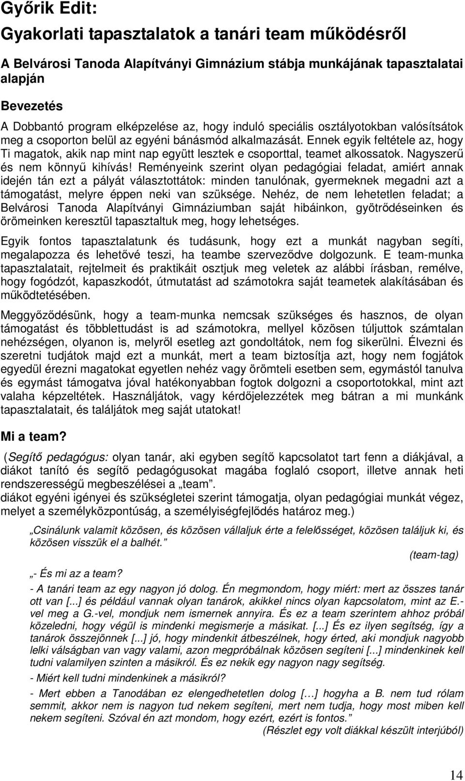 Ennek egyik feltétele az, hogy Ti magatok, akik nap mint nap együtt lesztek e csoporttal, teamet alkossatok. Nagyszerű és nem könnyű kihívás!