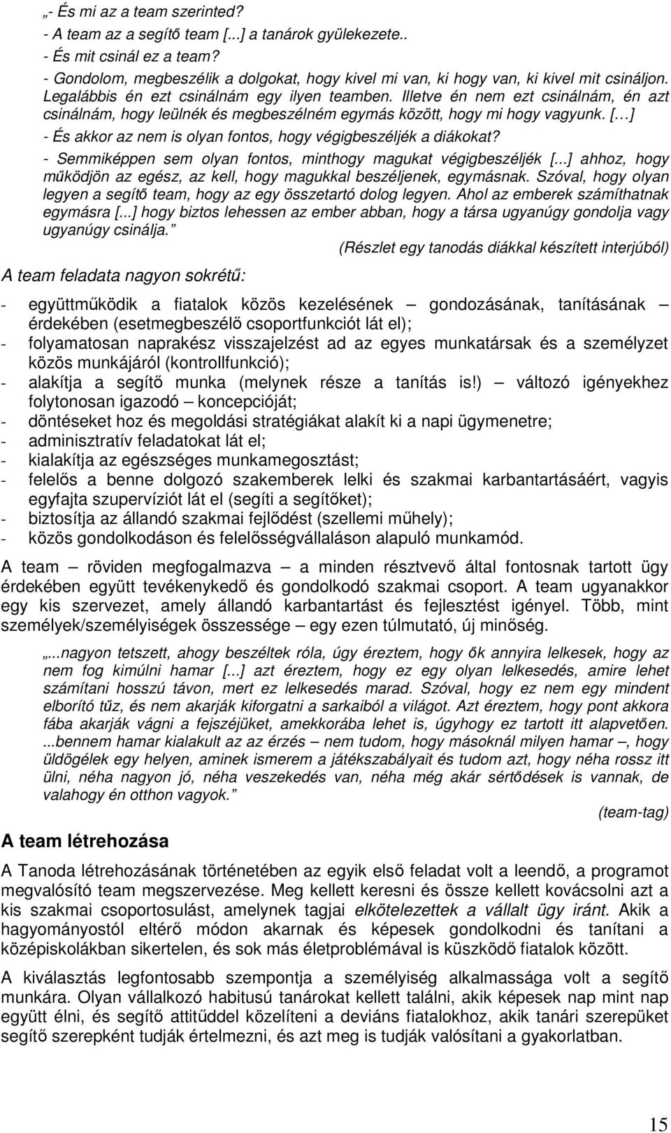 Illetve én nem ezt csinálnám, én azt csinálnám, hogy leülnék és megbeszélném egymás között, hogy mi hogy vagyunk. [ ] - És akkor az nem is olyan fontos, hogy végigbeszéljék a diákokat?