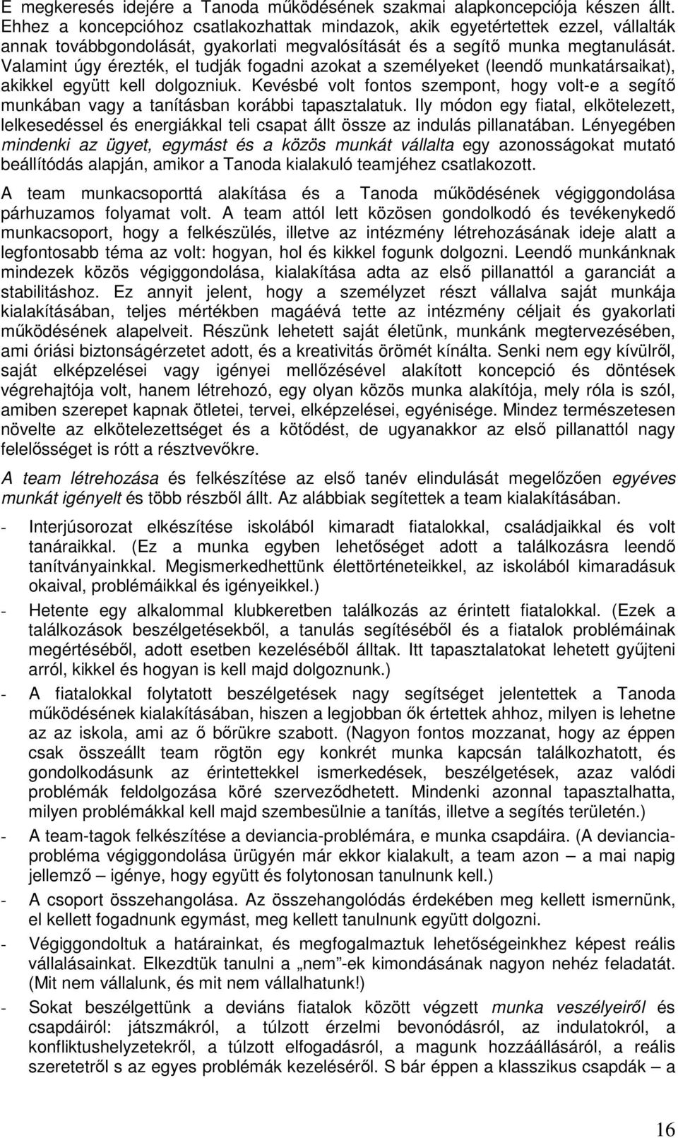 Valamint úgy érezték, el tudják fogadni azokat a személyeket (leendő munkatársaikat), akikkel együtt kell dolgozniuk.