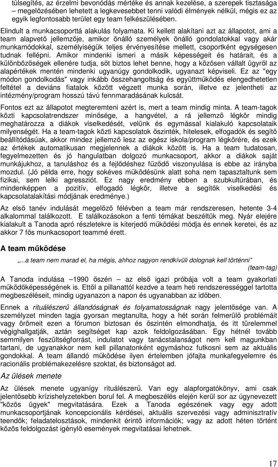 Ki kellett alakítani azt az állapotot, ami a team alapvető jellemzője, amikor önálló személyek önálló gondolatokkal vagy akár munkamódokkal, személyiségük teljes érvényesítése mellett, csoportként