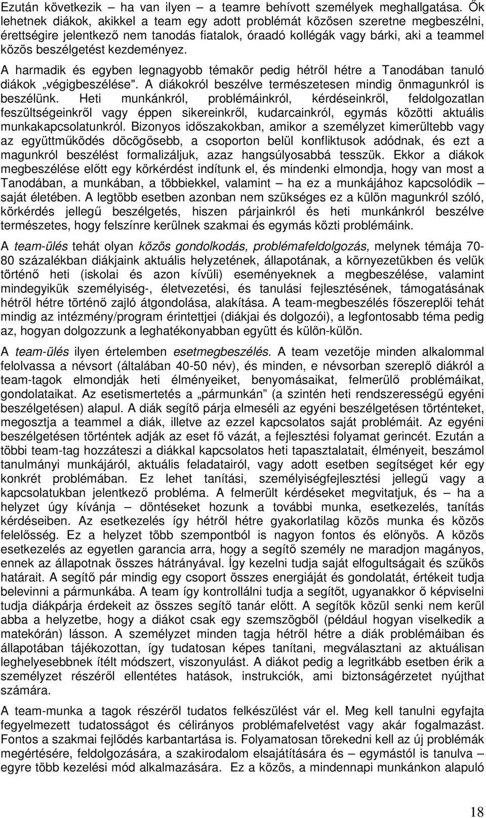 kezdeményez. A harmadik és egyben legnagyobb témakör pedig hétről hétre a Tanodában tanuló diákok végigbeszélése". A diákokról beszélve természetesen mindig önmagunkról is beszélünk.