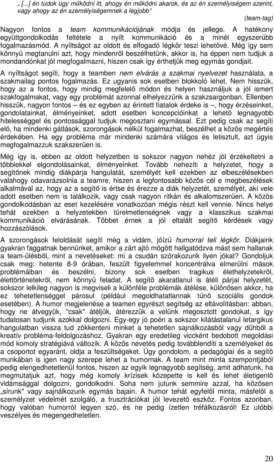 Még így sem könnyű megtanulni azt, hogy mindenről beszélhetünk, akkor is, ha éppen nem tudjuk a mondandónkat jól megfogalmazni, hiszen csak így érthetjük meg egymás gondjait.