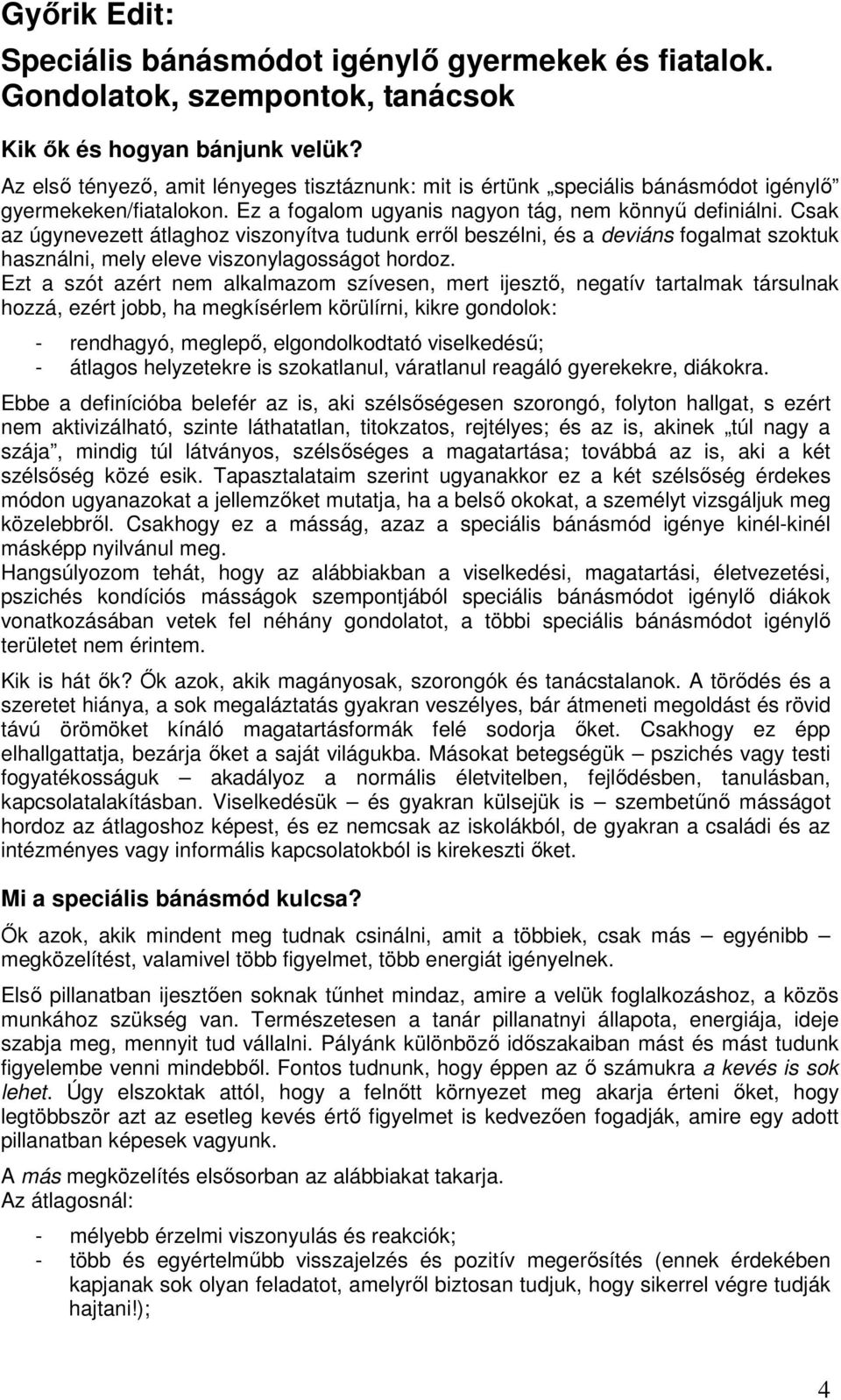 Csak az úgynevezett átlaghoz viszonyítva tudunk erről beszélni, és a deviáns fogalmat szoktuk használni, mely eleve viszonylagosságot hordoz.