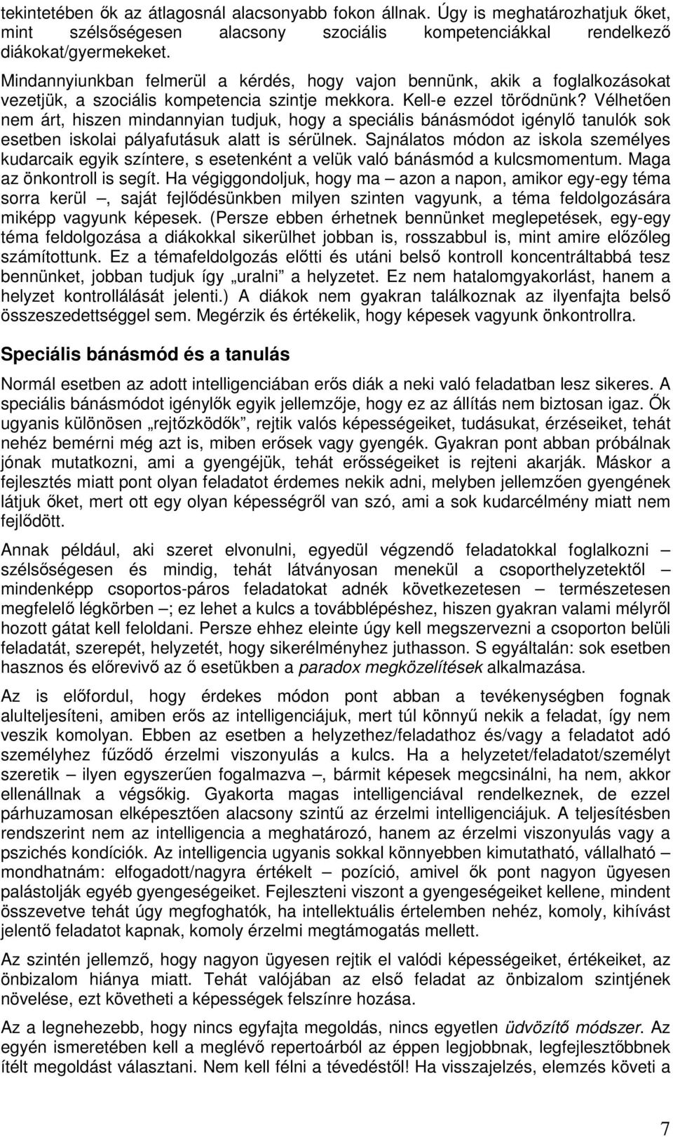 Vélhetően nem árt, hiszen mindannyian tudjuk, hogy a speciális bánásmódot igénylő tanulók sok esetben iskolai pályafutásuk alatt is sérülnek.