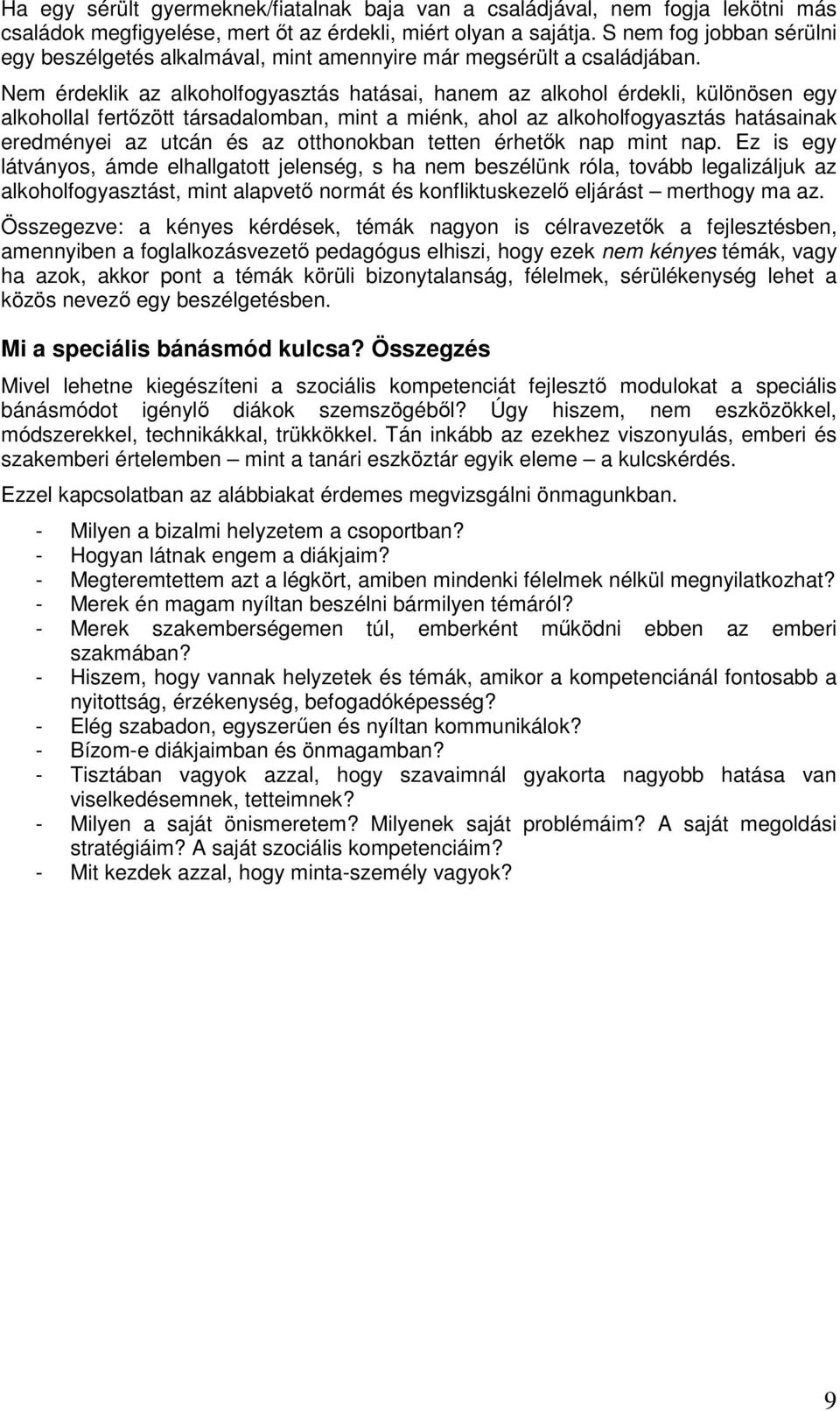 Nem érdeklik az alkoholfogyasztás hatásai, hanem az alkohol érdekli, különösen egy alkohollal fertőzött társadalomban, mint a miénk, ahol az alkoholfogyasztás hatásainak eredményei az utcán és az