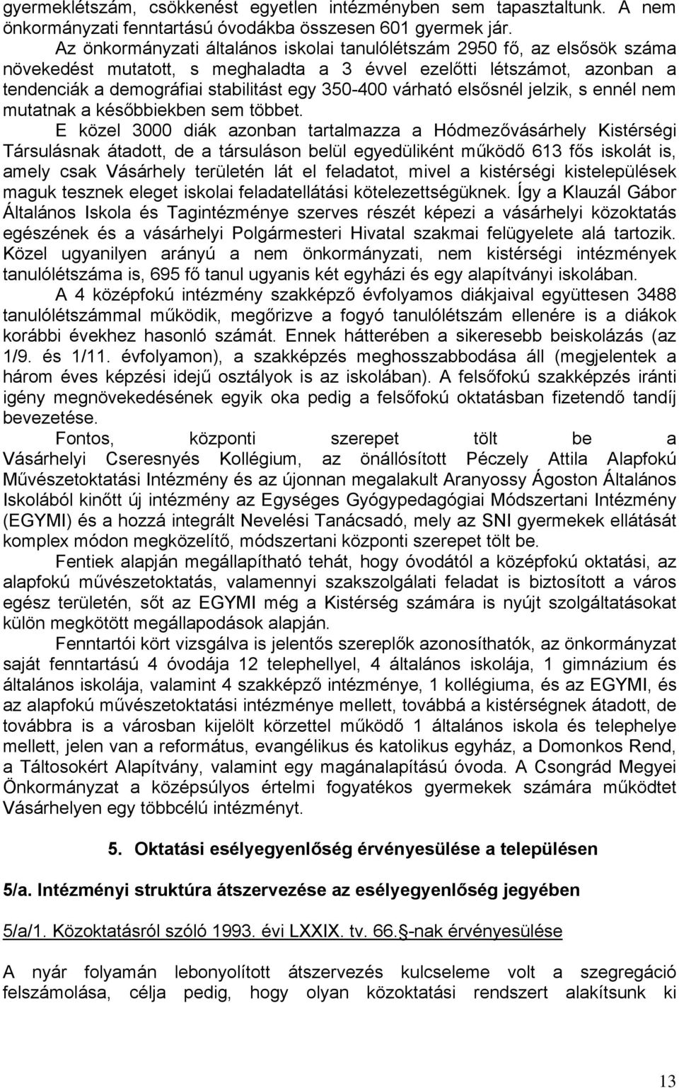 várható elsősnél jelzik, s ennél nem mutatnak a későbbiekben sem többet.