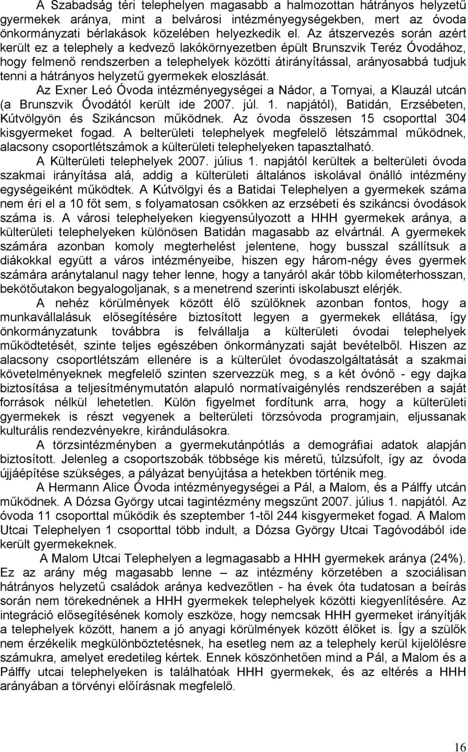 hátrányos helyzetű gyermekek eloszlását. Az Exner Leó Óvoda intézményegységei a Nádor, a Tornyai, a Klauzál utcán (a Brunszvik Óvodától került ide 2007. júl. 1.