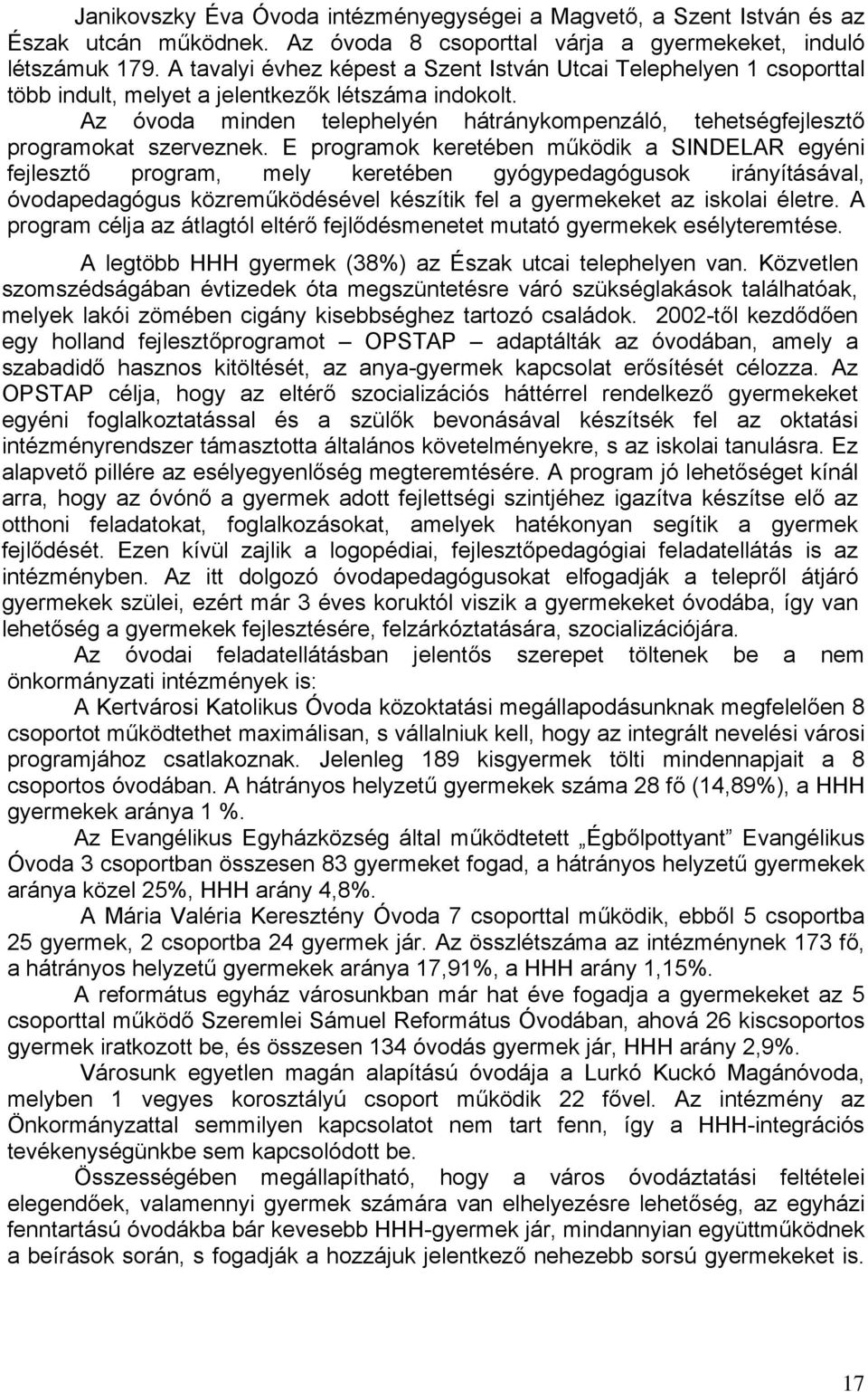 Az óvoda minden telephelyén hátránykompenzáló, tehetségfejlesztő programokat szerveznek.