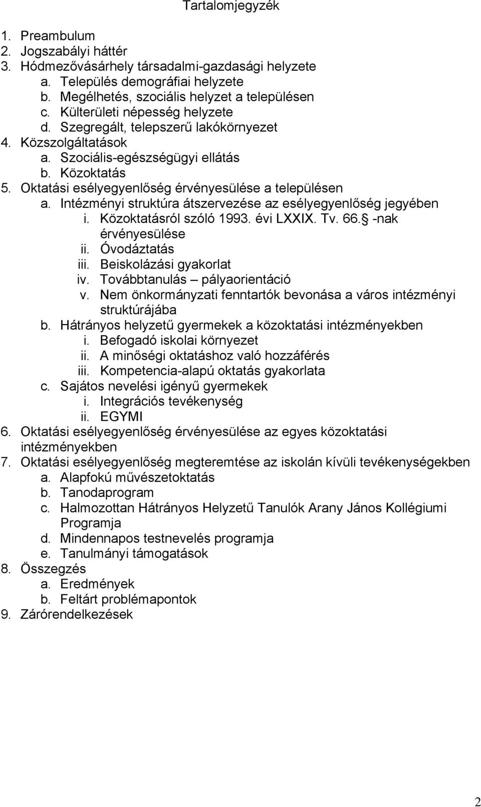Intézményi struktúra átszervezése az esélyegyenlőség jegyében i. Közoktatásról szóló 1993. évi LXXIX. Tv. 66. -nak érvényesülése ii. Óvodáztatás iii. Beiskolázási gyakorlat iv.