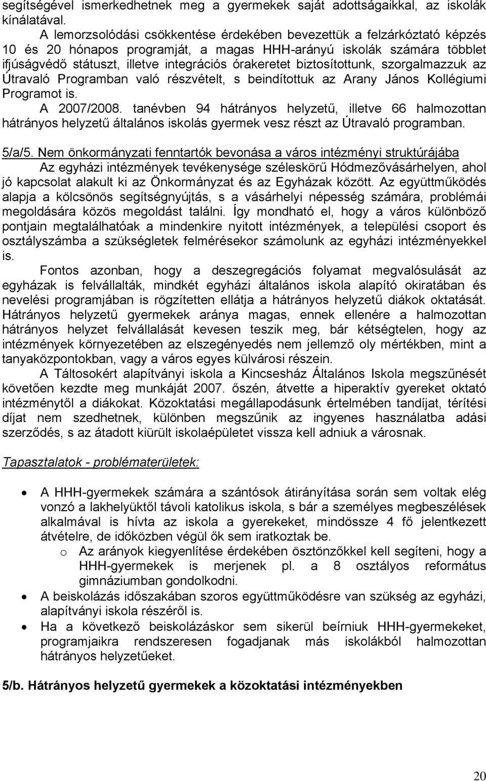 biztosítottunk, szorgalmazzuk az Útravaló Programban való részvételt, s beindítottuk az Arany János Kollégiumi Programot is. A 2007/2008.