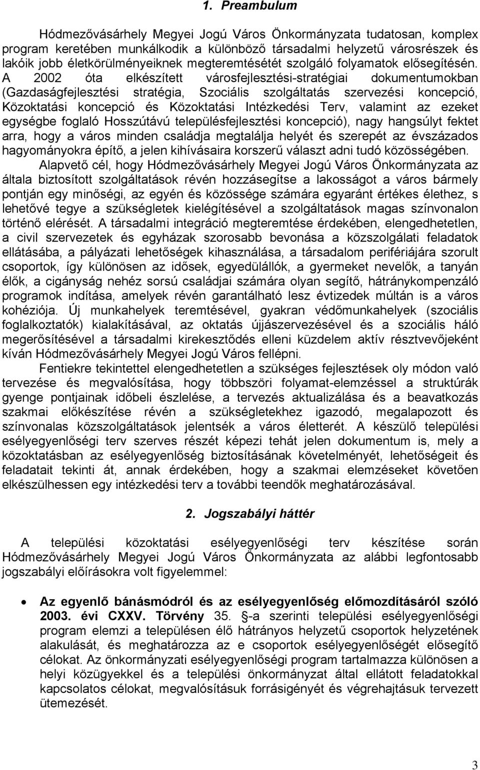 A 2002 óta elkészített városfejlesztési-stratégiai dokumentumokban (Gazdaságfejlesztési stratégia, Szociális szolgáltatás szervezési koncepció, Közoktatási koncepció és Közoktatási Intézkedési Terv,