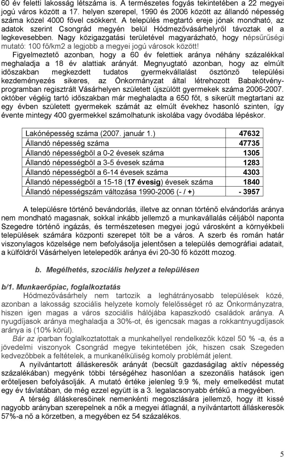 Nagy közigazgatási területével magyarázható, hogy népsűrűségi mutató: 100 fő/km2 a legjobb a megyei jogú városok között!
