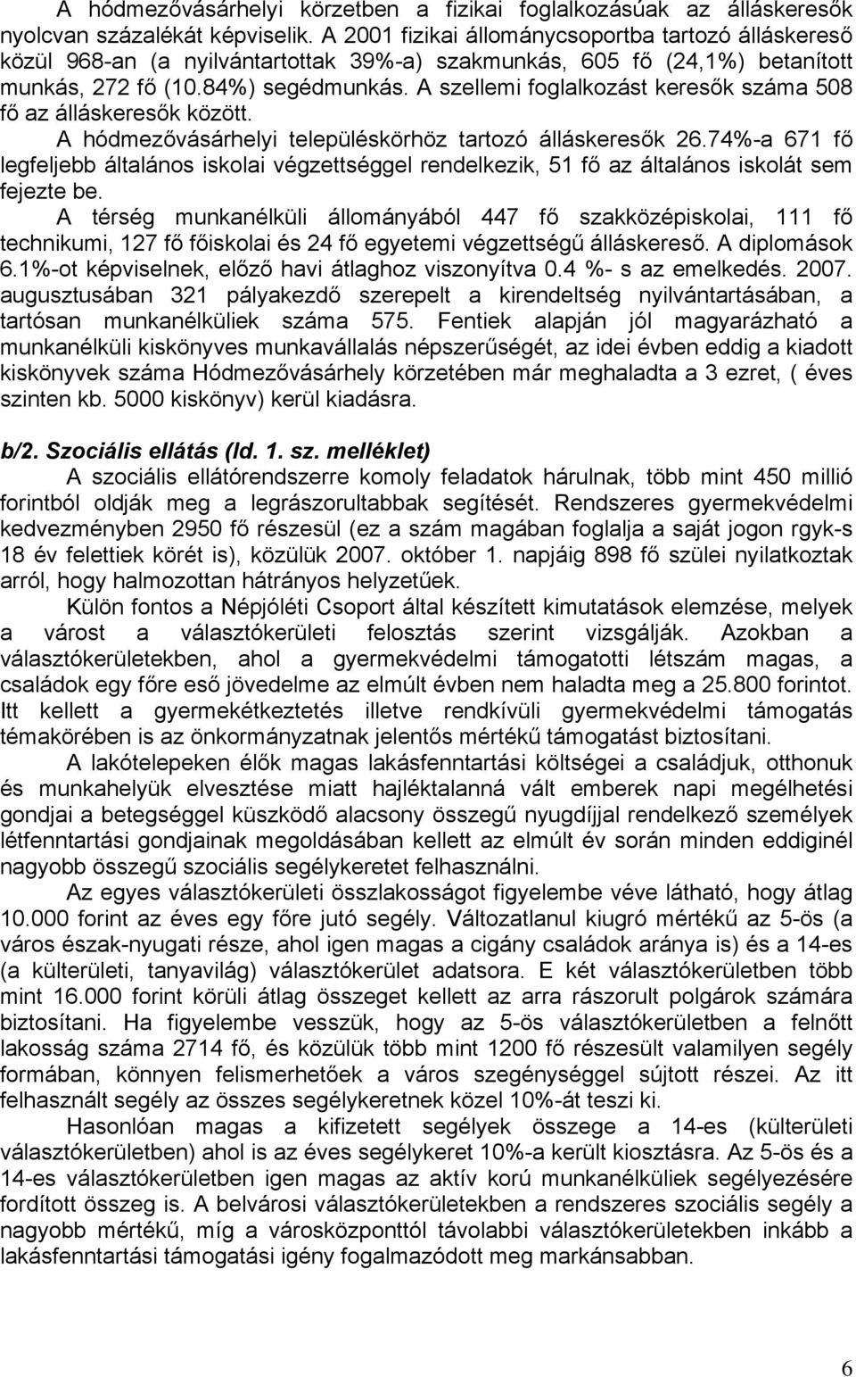 A szellemi foglalkozást keresők száma 508 fő az álláskeresők között. A hódmezővásárhelyi településkörhöz tartozó álláskeresők 26.