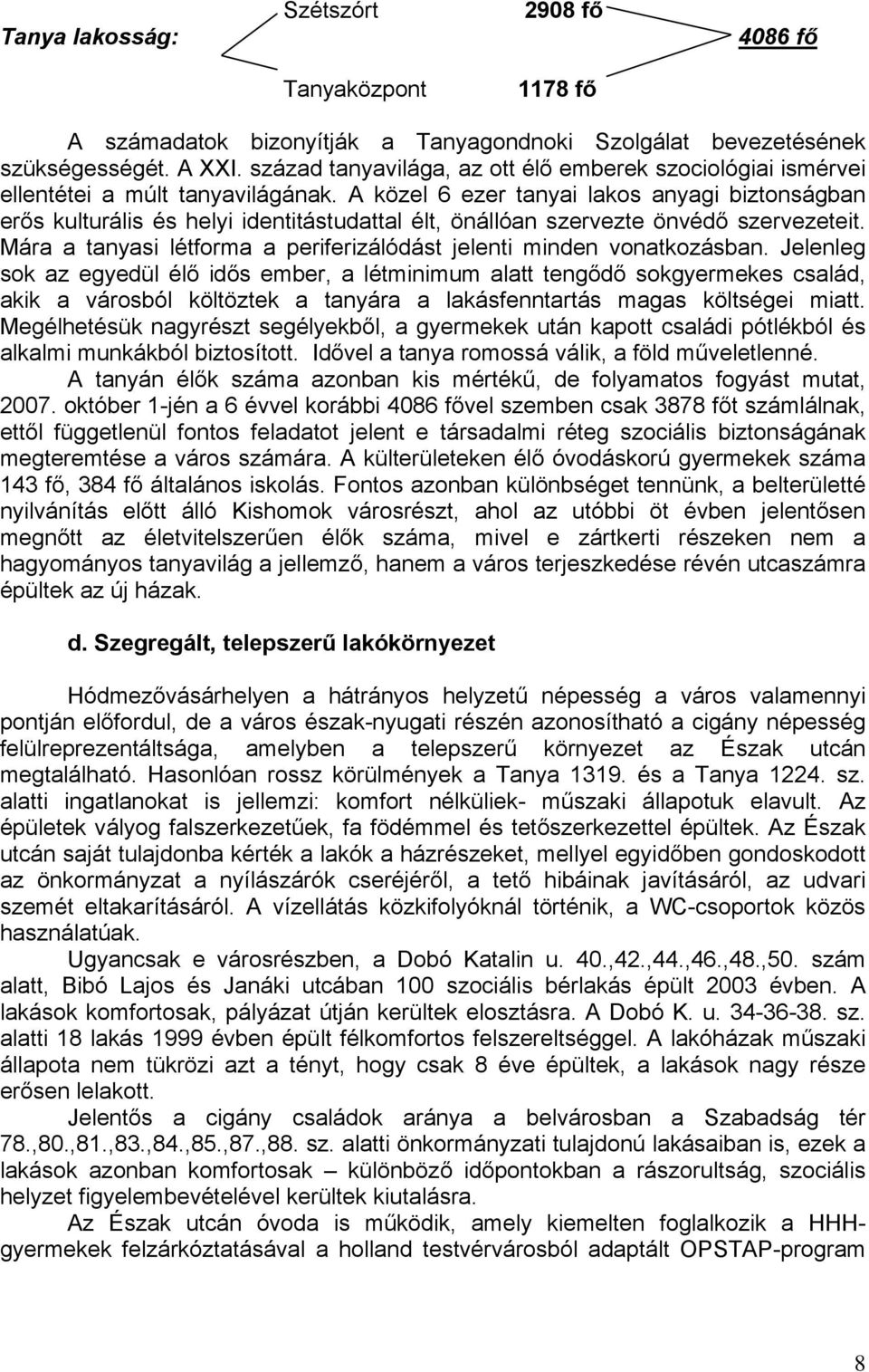 A közel 6 ezer tanyai lakos anyagi biztonságban erős kulturális és helyi identitástudattal élt, önállóan szervezte önvédő szervezeteit.
