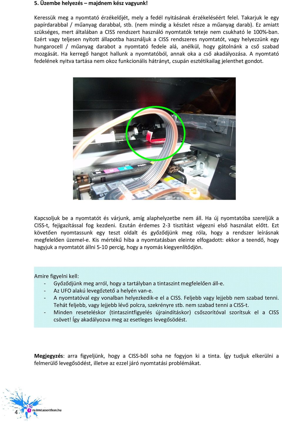 Ezért vagy teljesen nyitott állapotba használjuk a CISS rendszeres nyomtatót, vagy helyezzünk egy hungarocell / műanyag darabot a nyomtató fedele alá, anélkül, hogy gátolnánk a cső szabad mozgását.