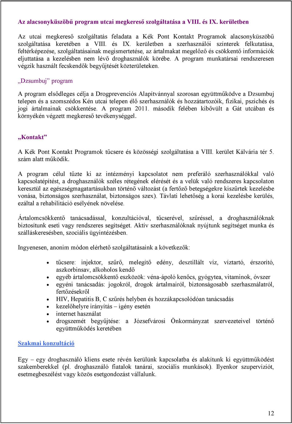 kerületben a szerhasználói színterek felkutatása, feltérképezése, szolgáltatásainak megismertetése, az ártalmakat megelőző és csökkentő információk eljuttatása a kezelésben nem lévő droghasználók