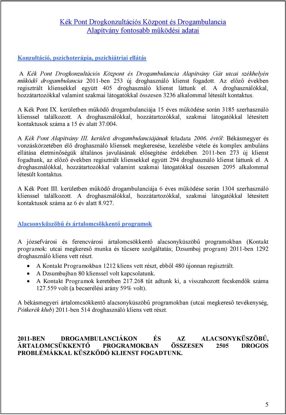 A droghasználókkal, hozzátartozókkal valamint szakmai látogatókkal összesen 3236 alkalommal létesült kontaktus. A Kék Pont IX.
