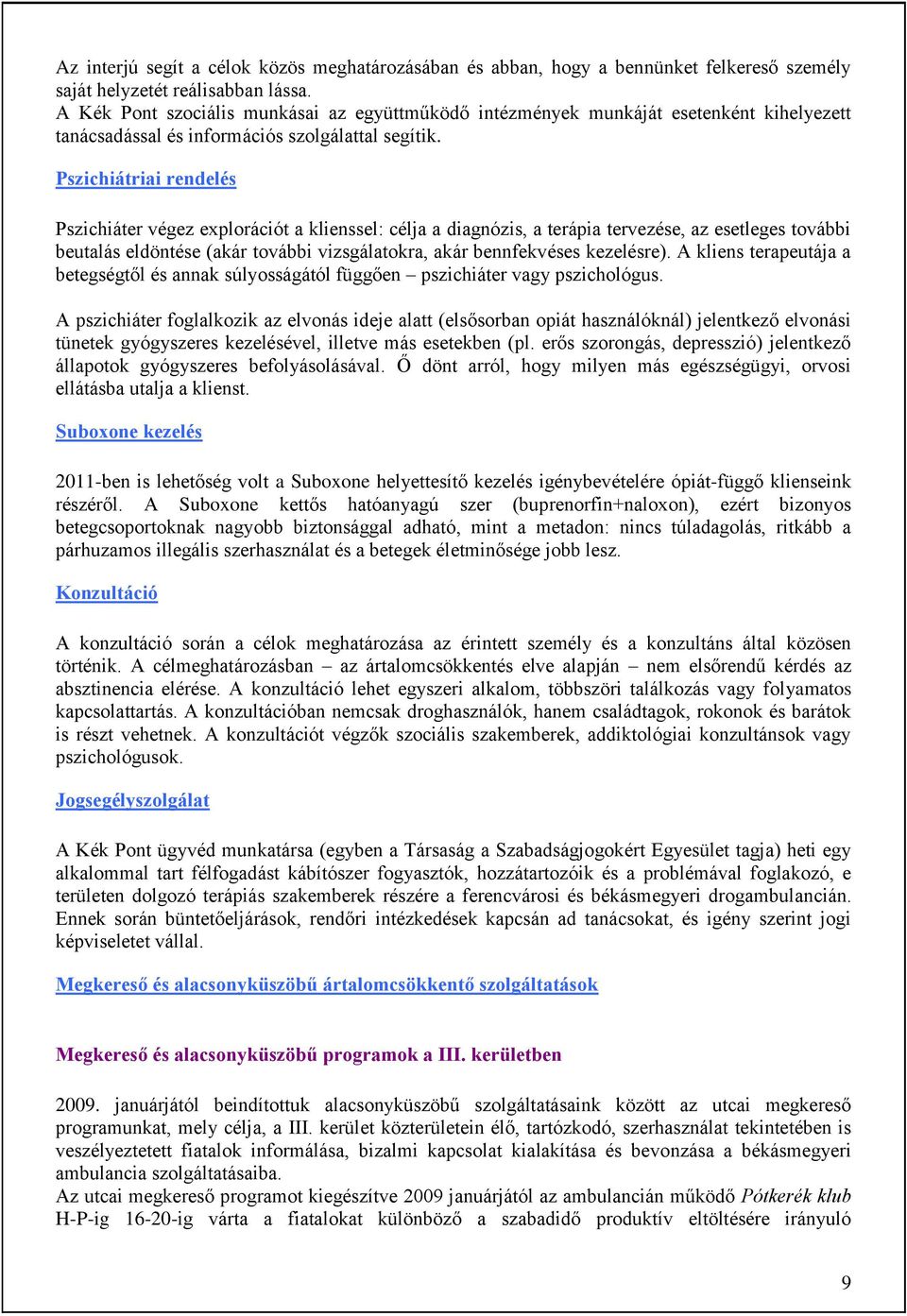 Pszichiátriai rendelés Pszichiáter végez explorációt a klienssel: célja a diagnózis, a terápia tervezése, az esetleges további beutalás eldöntése (akár további vizsgálatokra, akár bennfekvéses