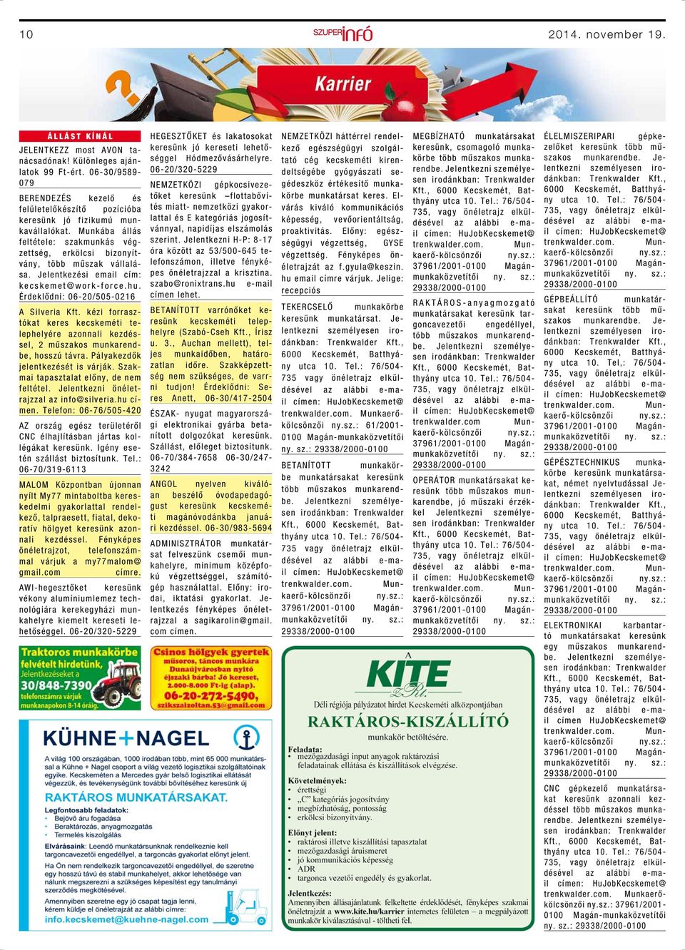 Jelentkezési email cím: kecskemet@work-force.hu. Érdeklődni: 06-20/505-0216 A Silveria Kft. kézi forrasztókat keres kecskeméti telephelyére azonnali kezdéssel, 2 műszakos munkarendbe, hosszú távra.