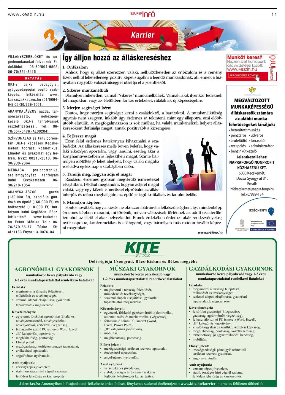 : 06-70/554-5476 (AL00204) SZÍNVONALAS és tanulóorientált OKJ-s képzések Kecskeméten: fodrász, kozmetikus. Elmélet és gyakorlat egy helyen. Nysz: 00213-2010.