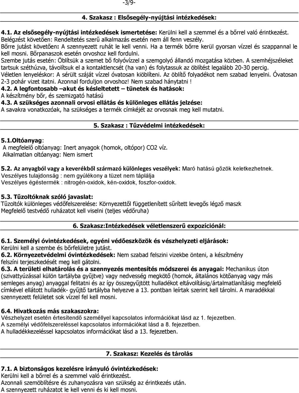 Ha a termék bőrre kerül gyorsan vízzel és szappannal le kell mosni. Bőrpanaszok esetén orvoshoz kell fordulni.