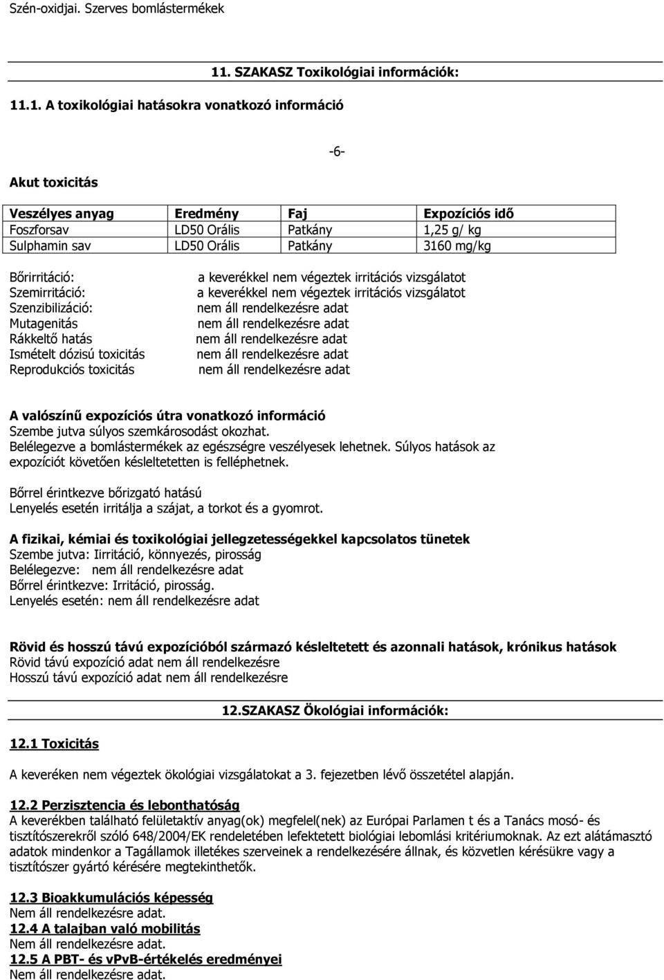 .1. A toxikológiai hatásokra vonatkozó információ Akut toxicitás Veszélyes anyag Eredmény Faj Expozíciós idő Foszforsav LD50 Orális Patkány 1,25 g/ kg Sulphamin sav LD50 Orális Patkány 3160 mg/kg -6-