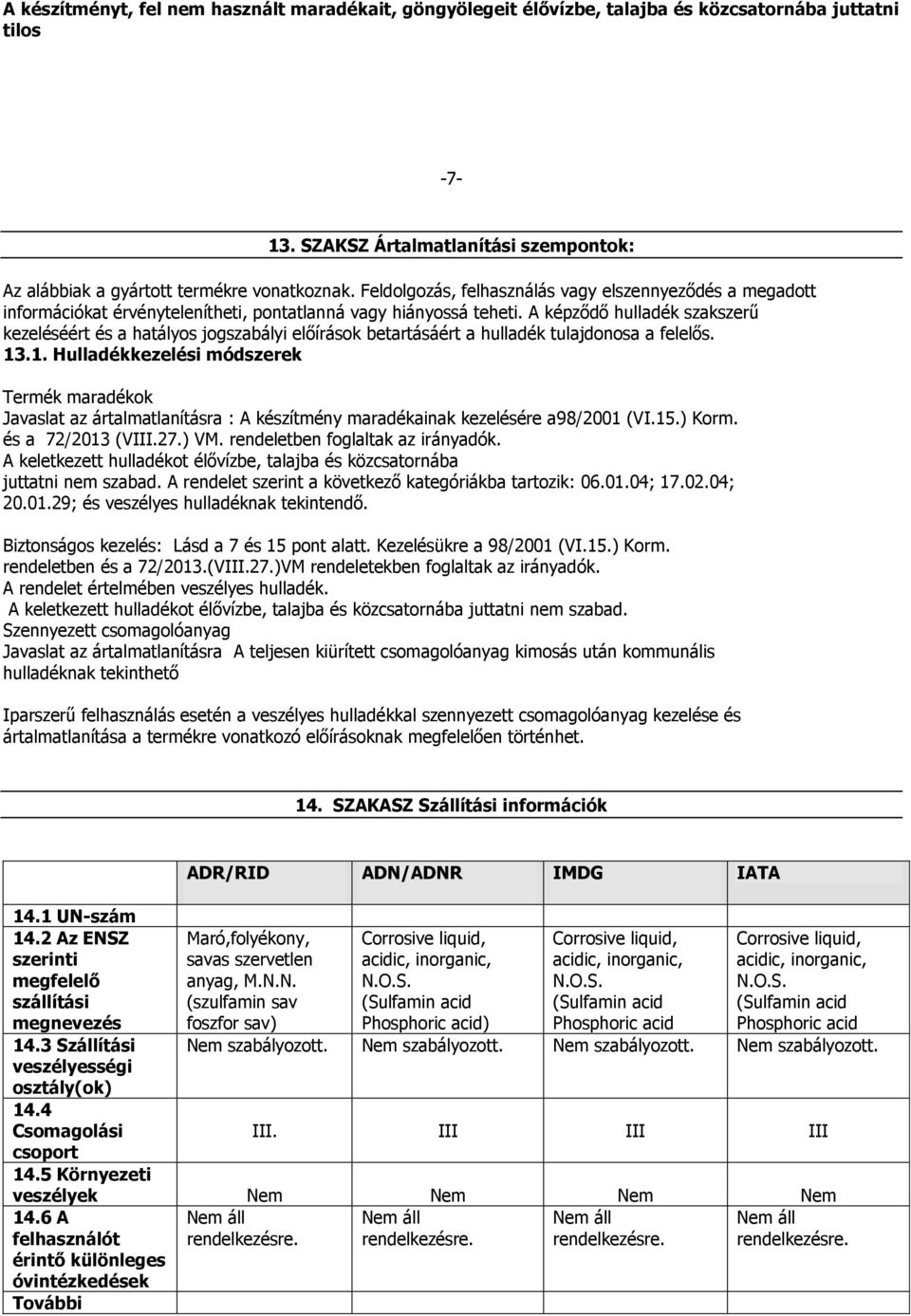 A képződő hulladék szakszerű kezeléséért és a hatályos jogszabályi előírások betartásáért a hulladék tulajdonosa a felelős. 13
