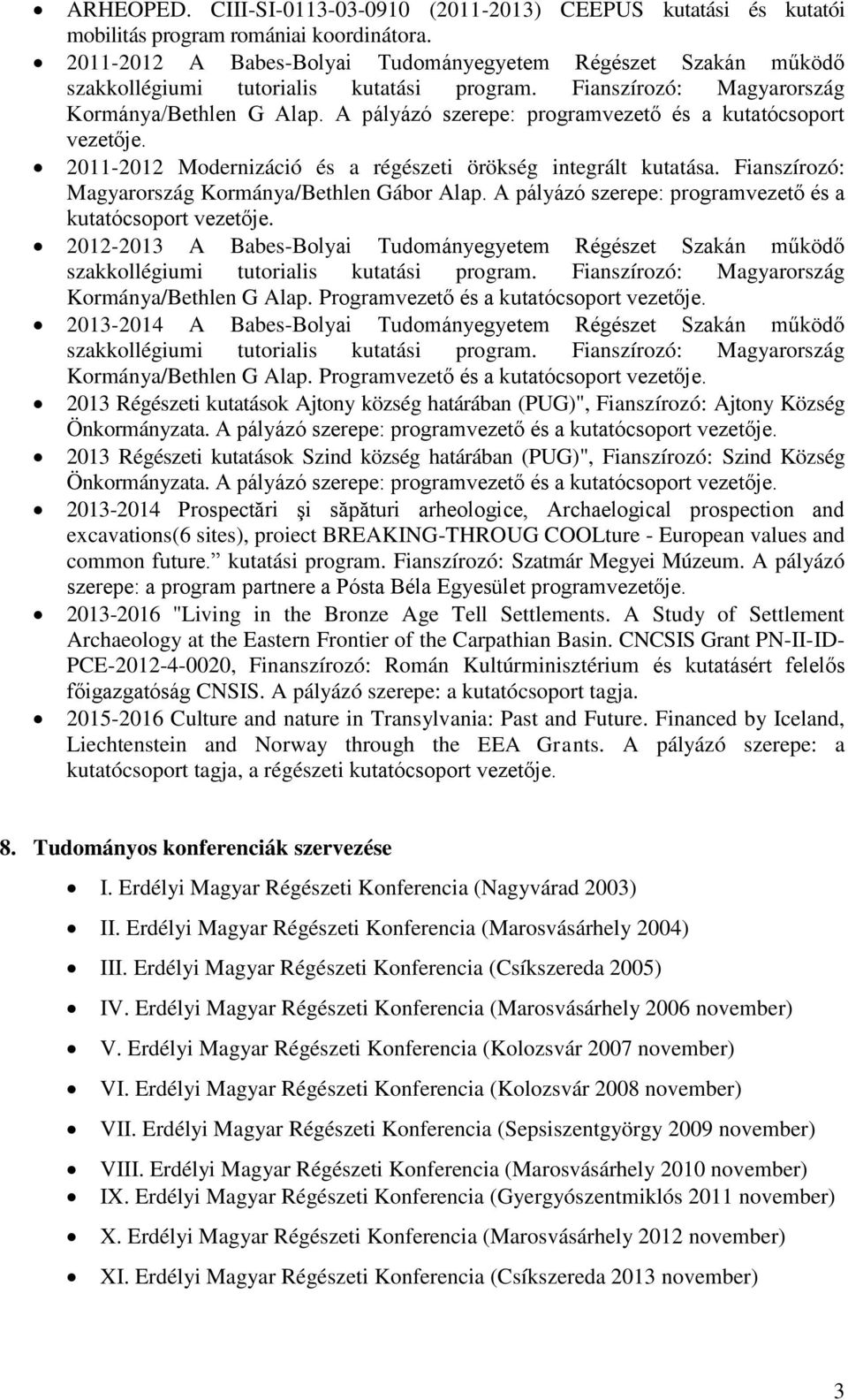 A pályázó szerepe: programvezető és a kutatócsoport vezetője. 2011-2012 Modernizáció és a régészeti örökség integrált kutatása. Fianszírozó: Magyarország Kormánya/Bethlen Gábor Alap.