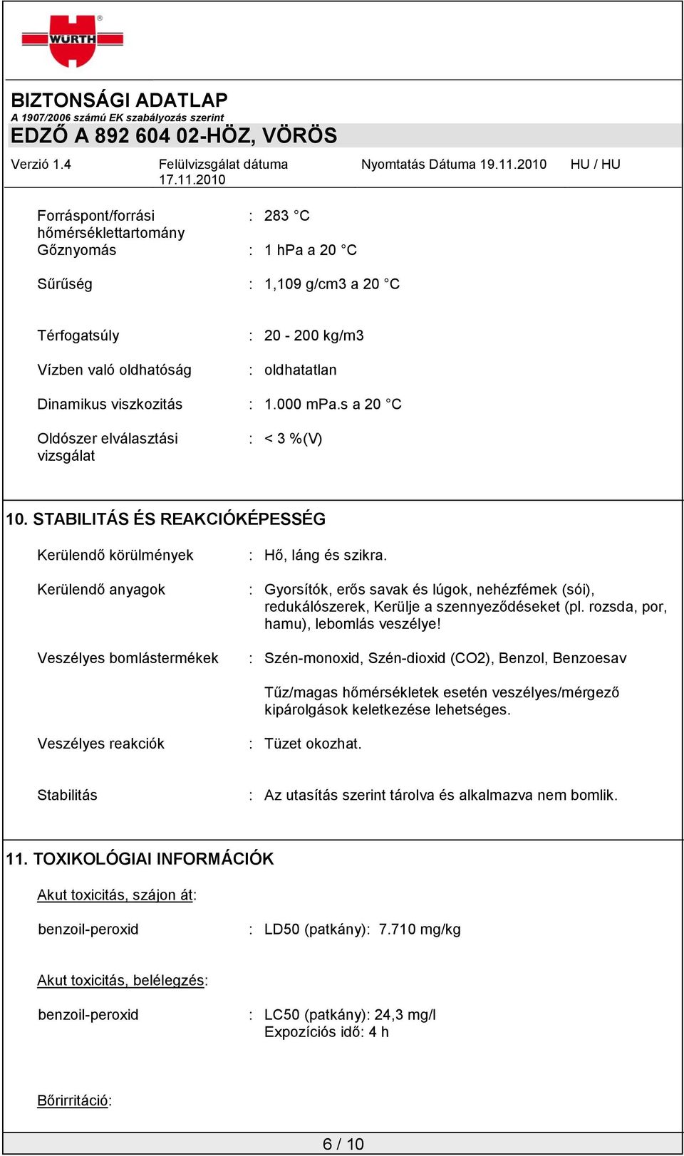 : Gyorsítók, erős savak és lúgok, nehézfémek (sói), redukálószerek, Kerülje a szennyeződéseket (pl. rozsda, por, hamu), lebomlás veszélye!