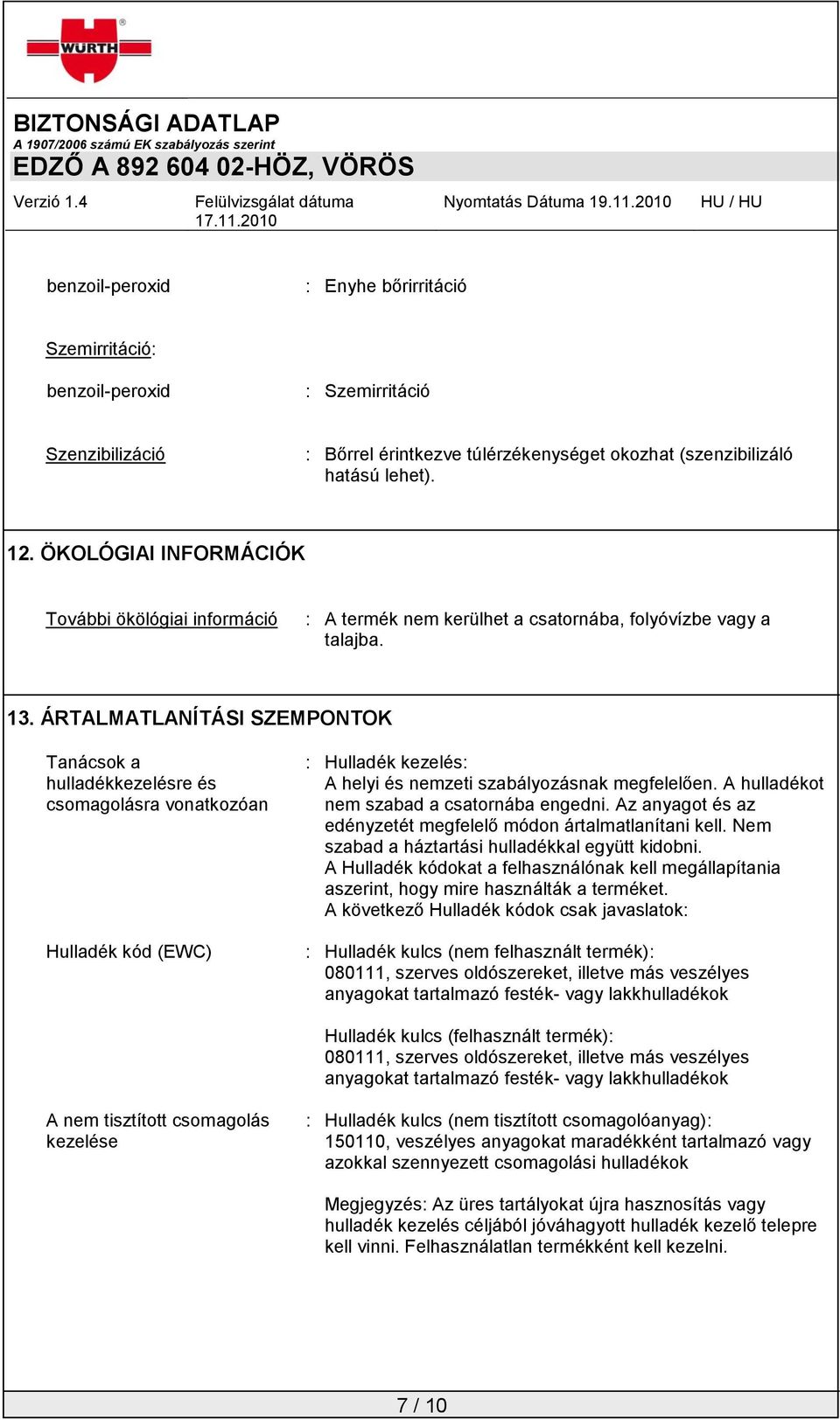 ÁRTALMATLANÍTÁSI SZEMPONTOK Tanácsok a hulladékkezelésre és csomagolásra vonatkozóan Hulladék kód (EWC) : Hulladék kezelés: A helyi és nemzeti szabályozásnak megfelelően.