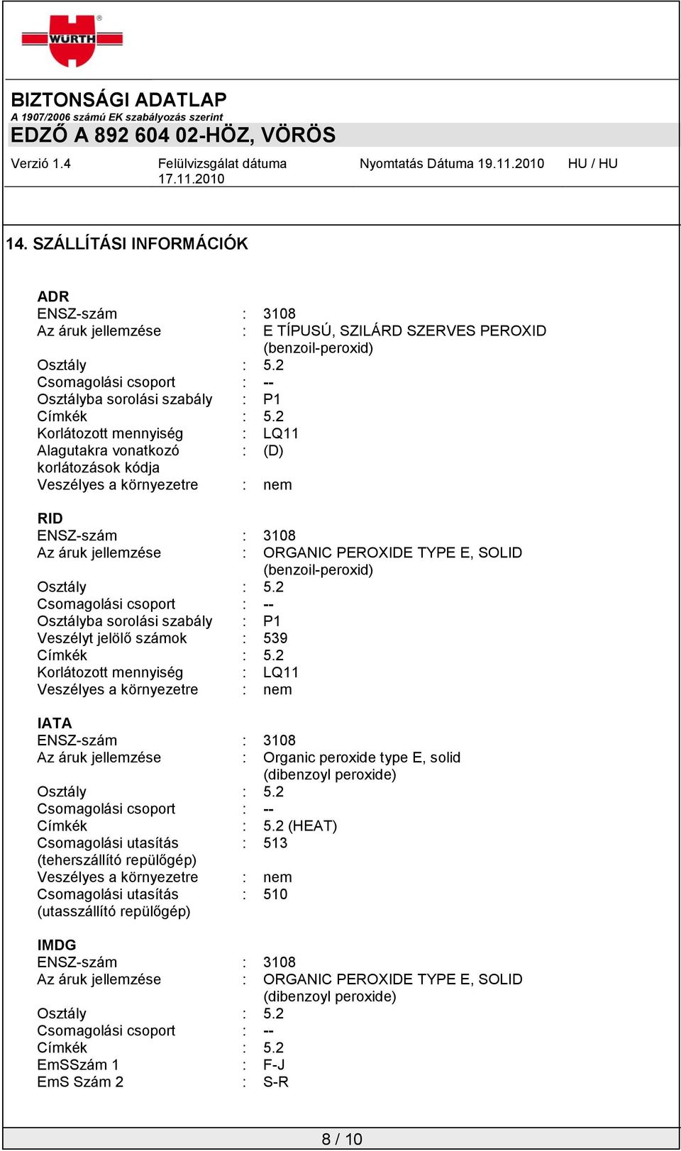 2 Korlátozott mennyiség : LQ11 Alagutakra vonatkozó : (D) korlátozások kódja Veszélyes a környezetre : nem RID ENSZ-szám : 3108 Az áruk jellemzése : ORGANIC PEROXIDE TYPE E, SOLID (benzoil-peroxid)