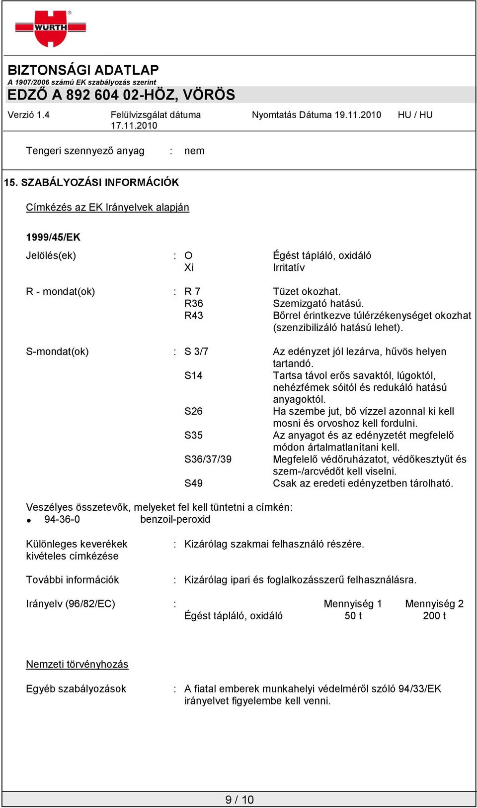 S14 Tartsa távol erős savaktól, lúgoktól, nehézfémek sóitól és redukáló hatású anyagoktól. S26 Ha szembe jut, bő vízzel azonnal ki kell mosni és orvoshoz kell fordulni.