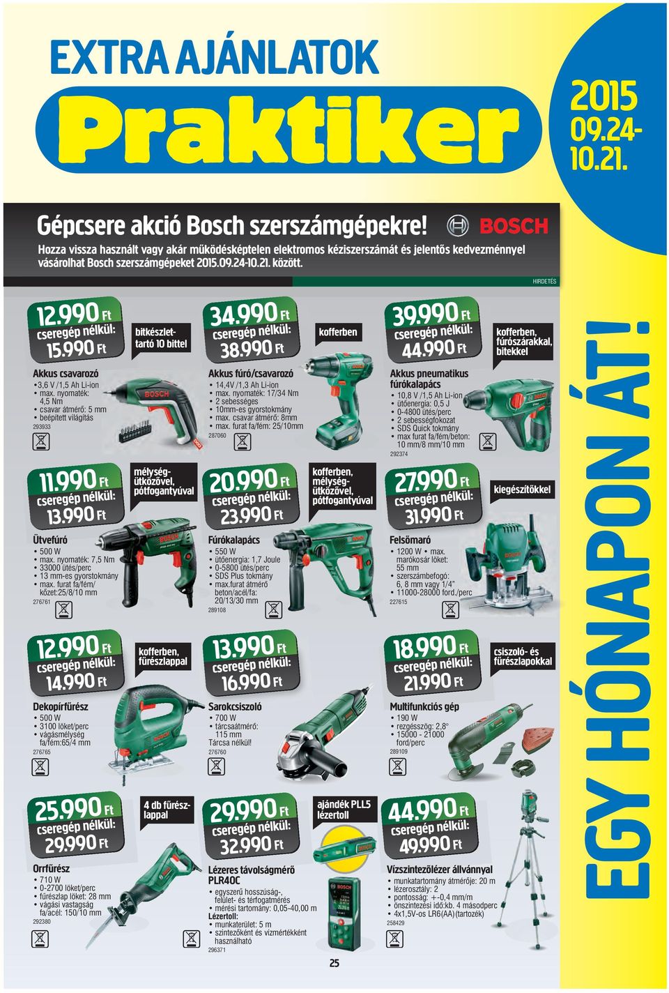 nyomaték: 7,5 Nm 33000 ütés/perc 13 mm-es gyorstokmány max. furat fa/fém/ kőzet:25/8/10 mm 276761 12.990 Ft 14.990 Ft Dekopírfűrész 500 W 3100 löket/perc vágásmélység fa/fém:65/4 mm 276765 25.