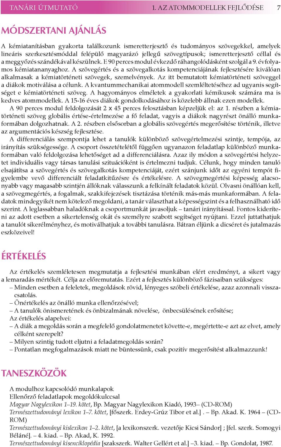 szövegtípusok; ismeretterjesztő céllal és a meggyőzés szándékával készülnek. E 90 perces modul évkezdő ráhangolódásként szolgál a 9. évfolyamos kémiatananyaghoz.