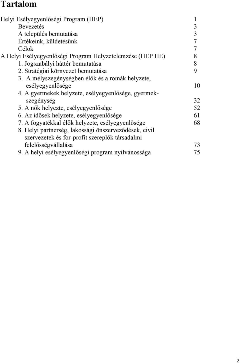 A gyermekek helyzete, esélyegyenlősége, gyermekszegénység 32 5. A nők helyezte, esélyegyenlősége 52 6. Az idősek helyzete, esélyegyenlősége 61 7.