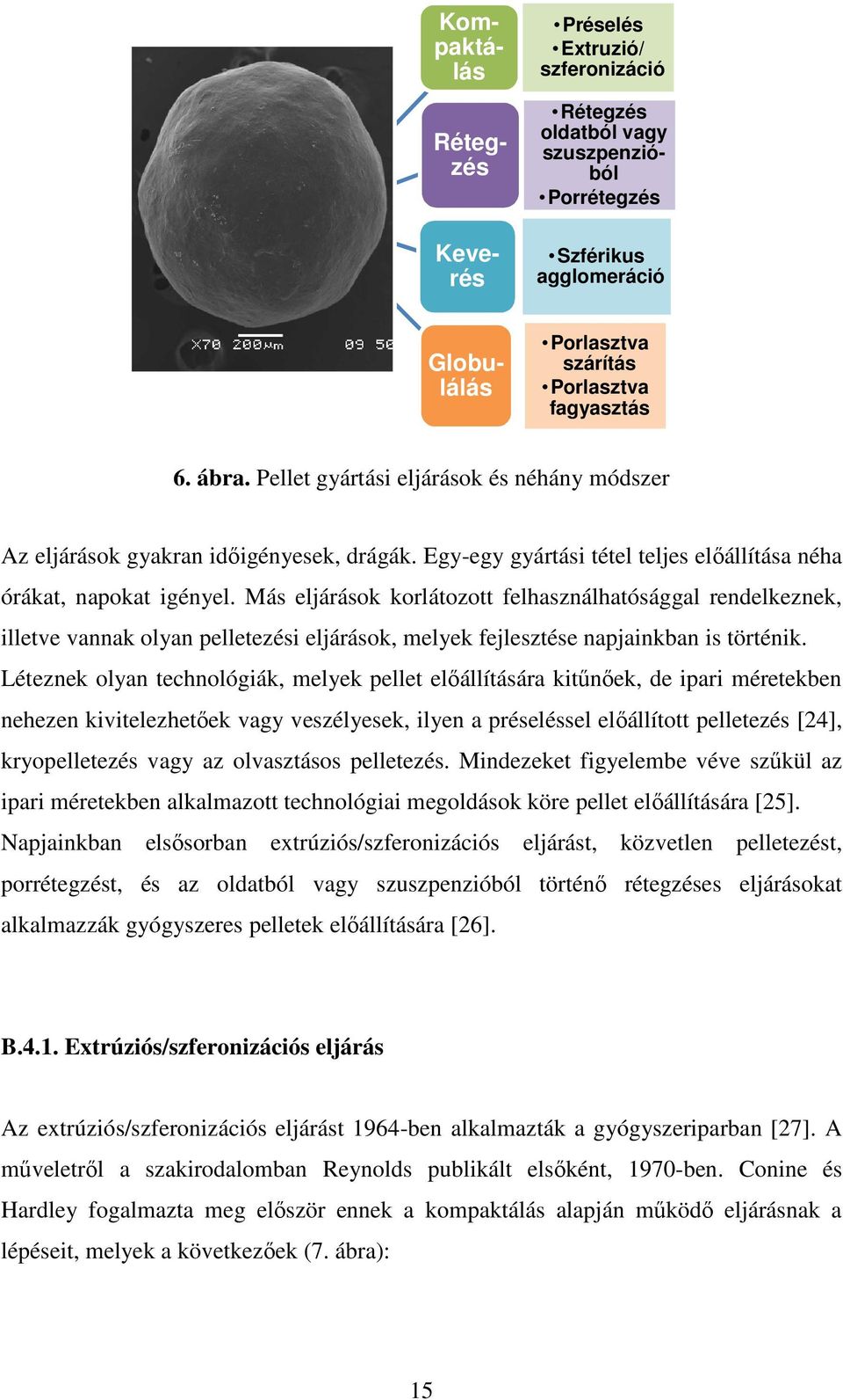 Más eljárások korlátozott felhasználhatósággal gal rendelkeznek, illetve vannak olyan pelletezési eljárások, melyek fejlesztése napjainkban is történik.