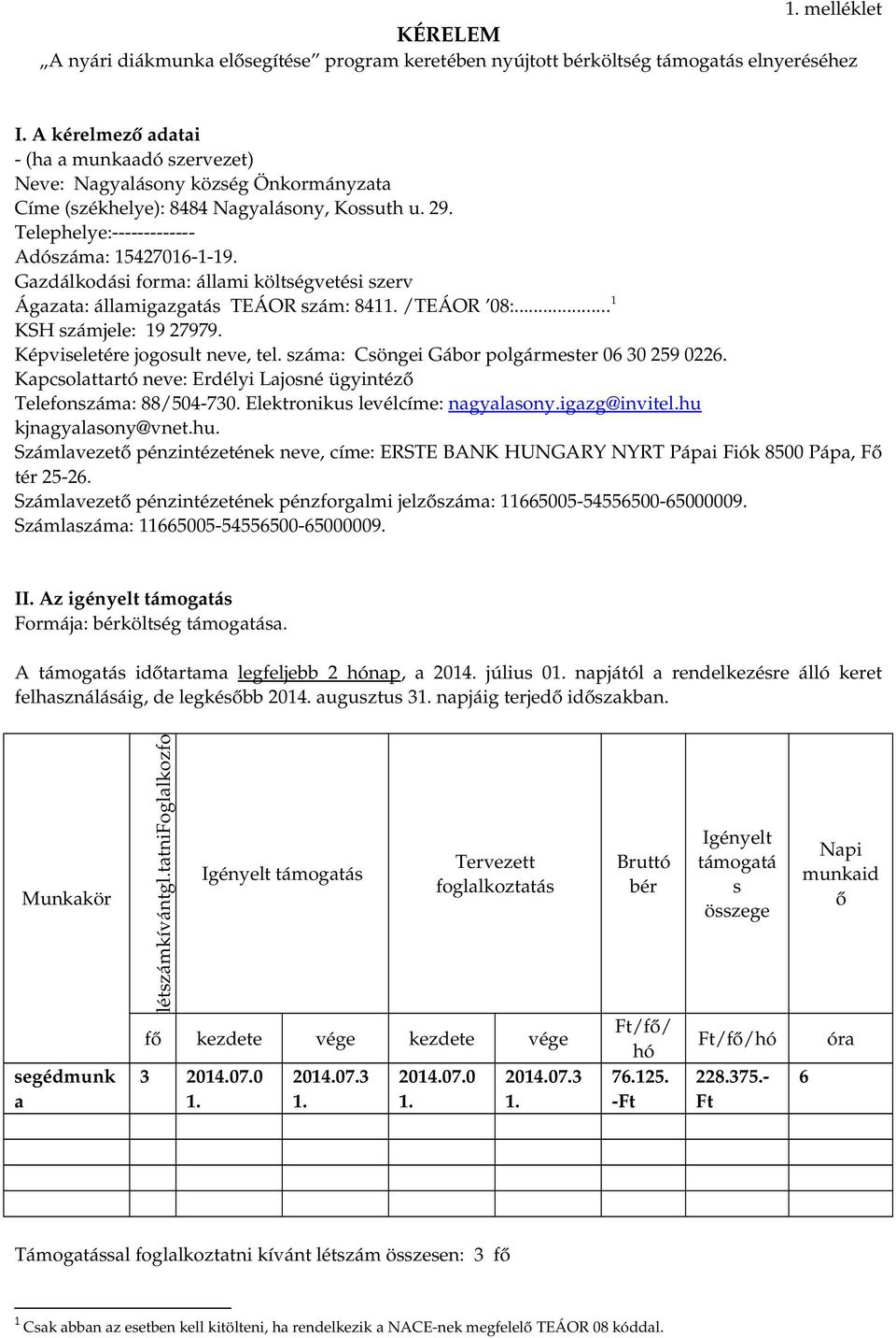 Gazdálkodási forma: állami költségvetési szerv Ágazata: államigazgatás TEÁOR szám: 841 /TEÁOR 08:... 1 KSH számjele: 19 27979. Képviseletére jogosult neve, tel.