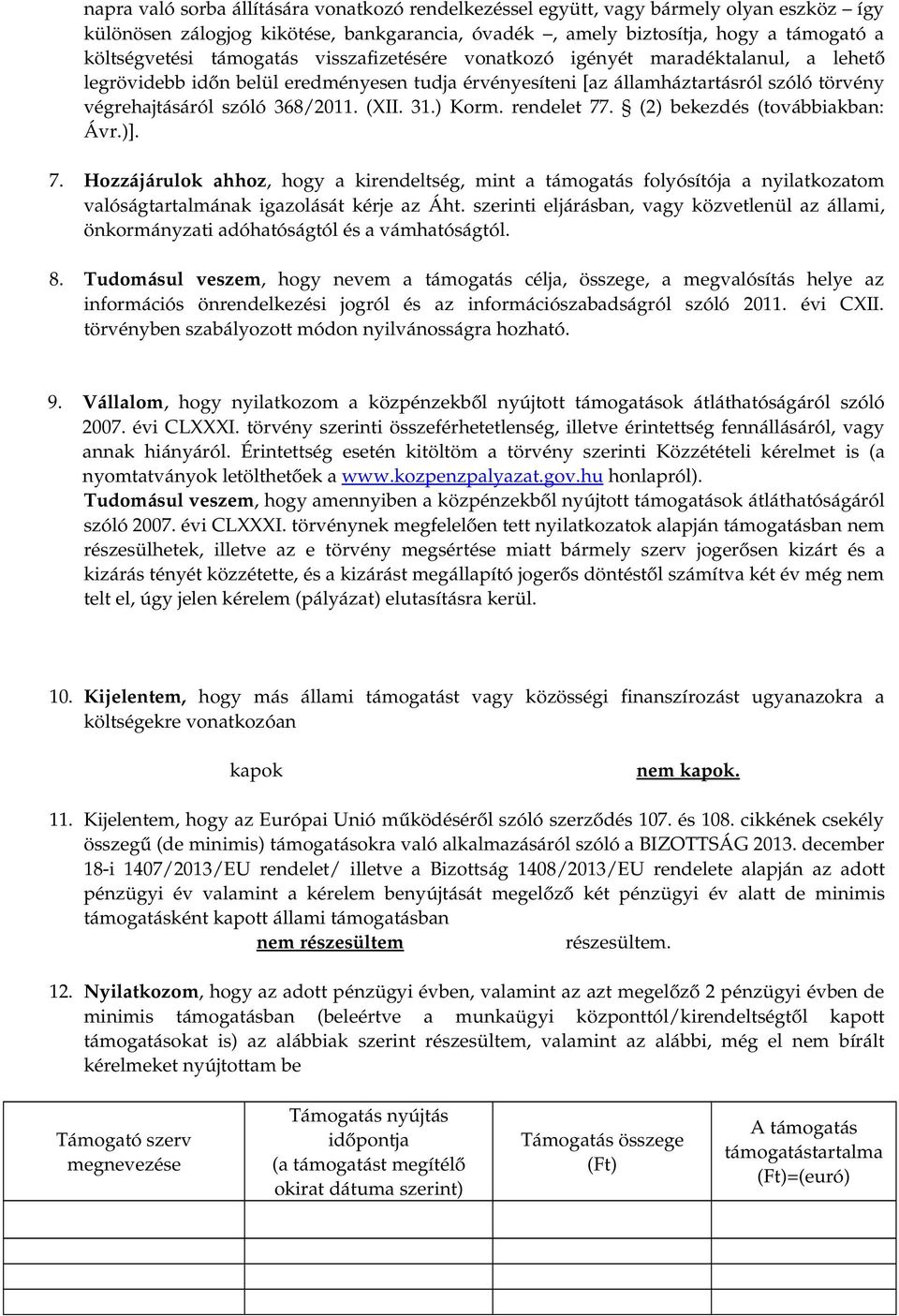 3) Korm. rendelet 77. (2) bekezdés (továbbiakban: Ávr.)]. 7. Hozzájárulok ahhoz, hogy a kirendeltség, mint a támogatás folyósítója a nyilatkozatom valóságtartalmának igazolását kérje az Áht.