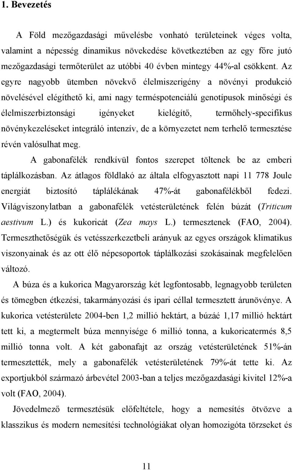 Az egyre nagyobb ütemben növekvő élelmiszerigény a növényi produkció növelésével elégíthető ki, ami nagy terméspotenciálú genotípusok minőségi és élelmiszerbiztonsági igényeket kielégítő,