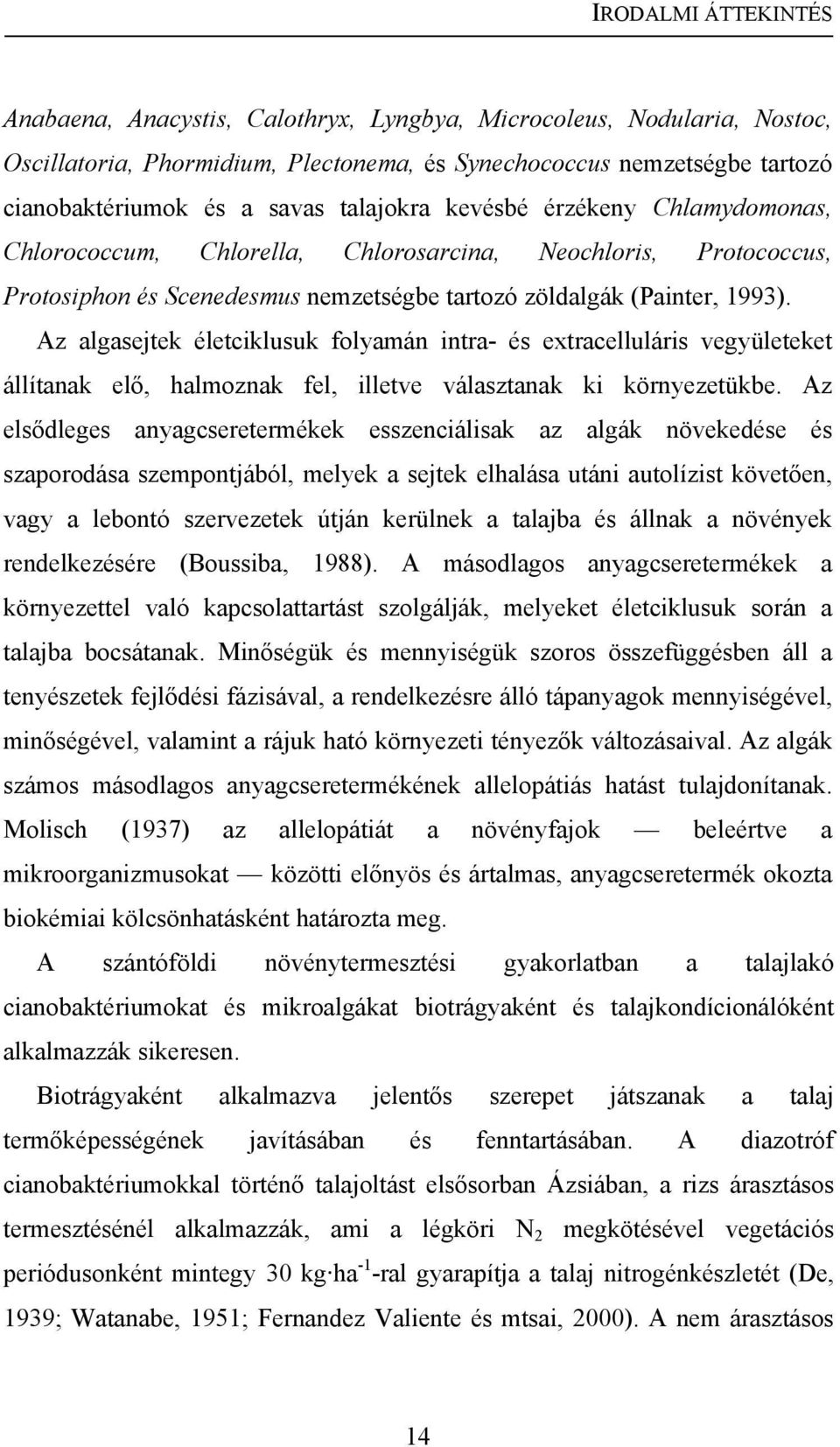 Az algasejtek életciklusuk folyamán intra- és extracelluláris vegyületeket állítanak elő, halmoznak fel, illetve választanak ki környezetükbe.