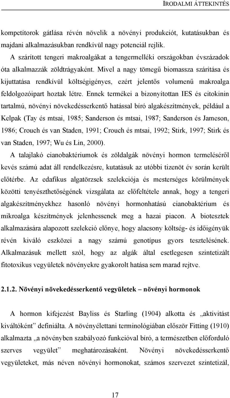 Mivel a nagy tömegű biomassza szárítása és kijuttatása rendkívül költségigényes, ezért jelentős volumenű makroalga feldolgozóipart hoztak létre.
