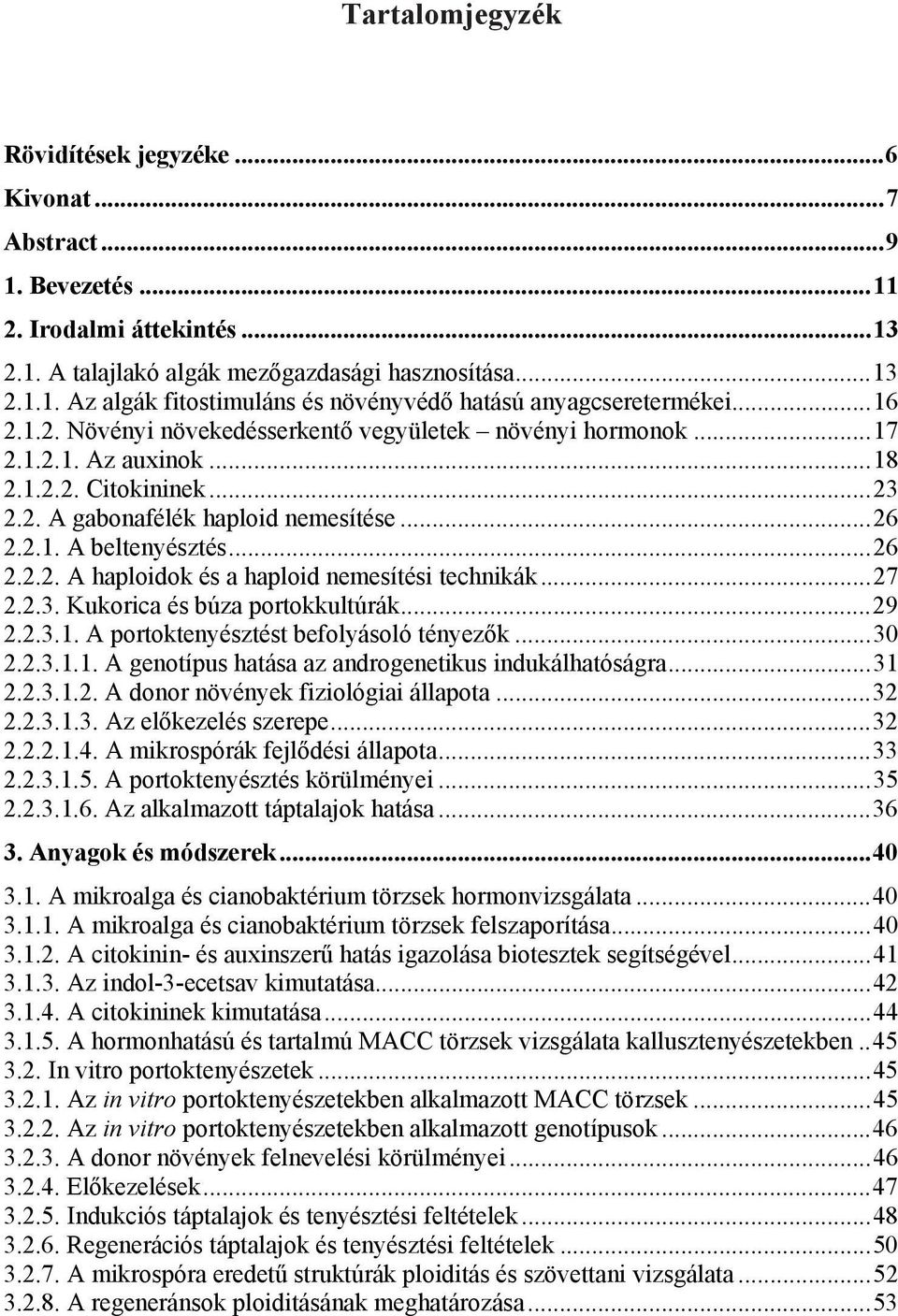 ..27 2.2.3. Kukorica és búza portokkultúrák...29 2.2.3.1. A portoktenyésztést befolyásoló tényezők...30 2.2.3.1.1. A genotípus hatása az androgenetikus indukálhatóságra...31 2.2.3.1.2. A donor növények fiziológiai állapota.
