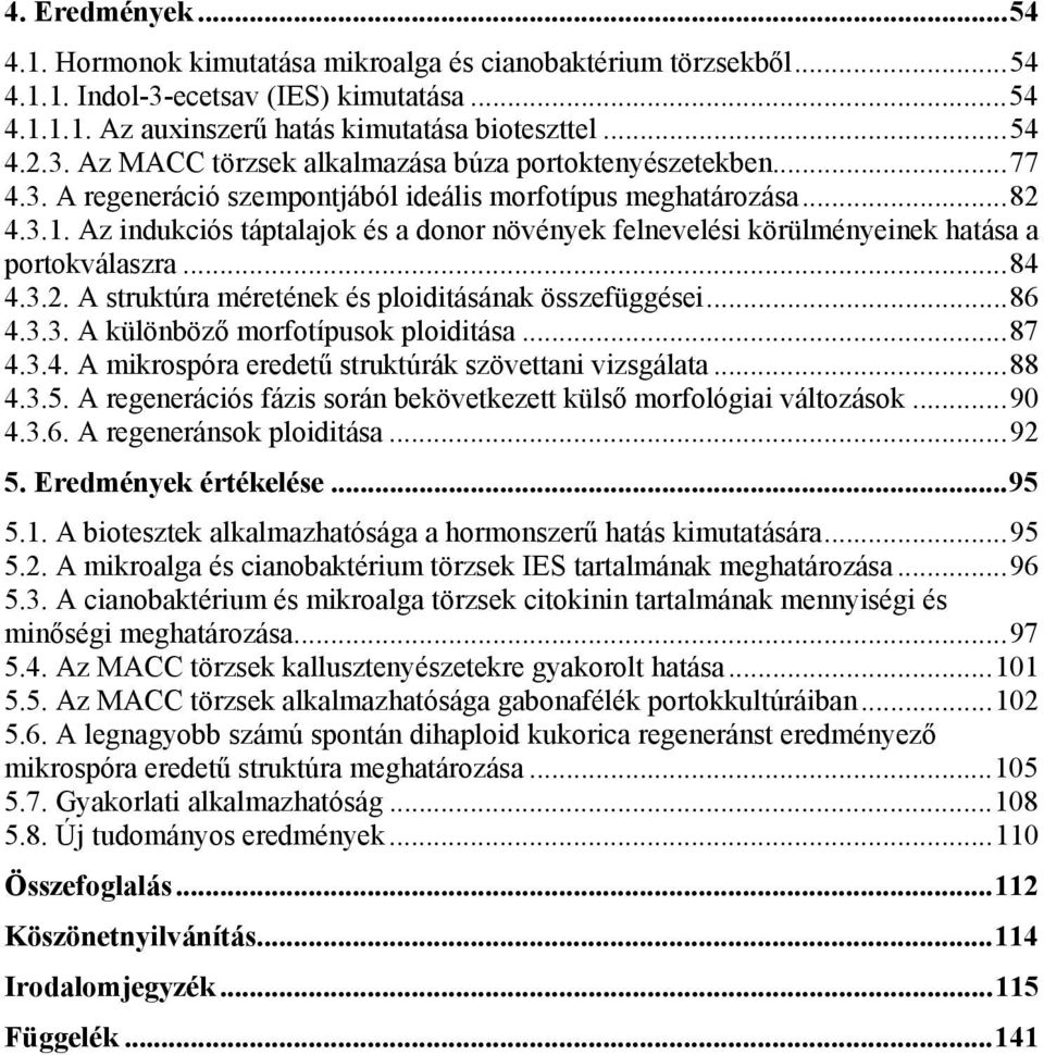 ..86 4.3.3. A különböző morfotípusok ploiditása...87 4.3.4. A mikrospóra eredetű struktúrák szövettani vizsgálata...88 4.3.5. A regenerációs fázis során bekövetkezett külső morfológiai változások.