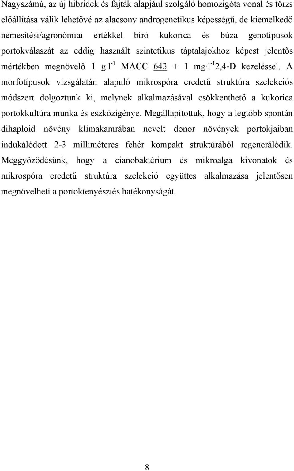 A morfotípusok vizsgálatán alapuló mikrospóra eredetű struktúra szelekciós módszert dolgoztunk ki, melynek alkalmazásával csökkenthető a kukorica portokkultúra munka és eszközigénye.