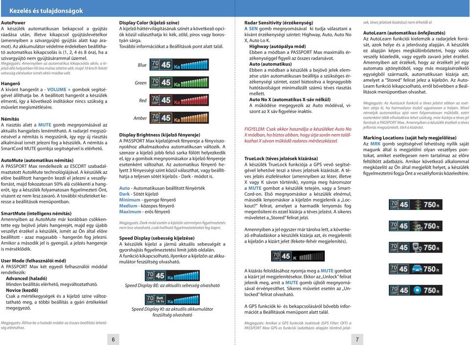 Megjegyzés: Amennyiben az automatikus kikapcsolás aktív, a kijelző álló helyzetben fél óra múlva sötétre vált, majd 10 km/h feletti sebesség elérésekor ismét aktív módba vált.