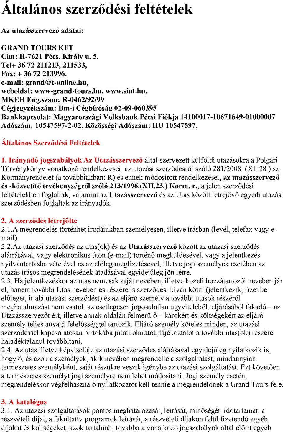 szám: R-0462/92/99 Cégjegyzékszám: Bm-i Cégbíróság 02-09-060395 Bankkapcsolat: Magyarországi Volksbank Pécsi Fiókja 14100017-10671649-01000007 Adószám: 10547597-2-02. Közösségi Adószám: HU 10547597.