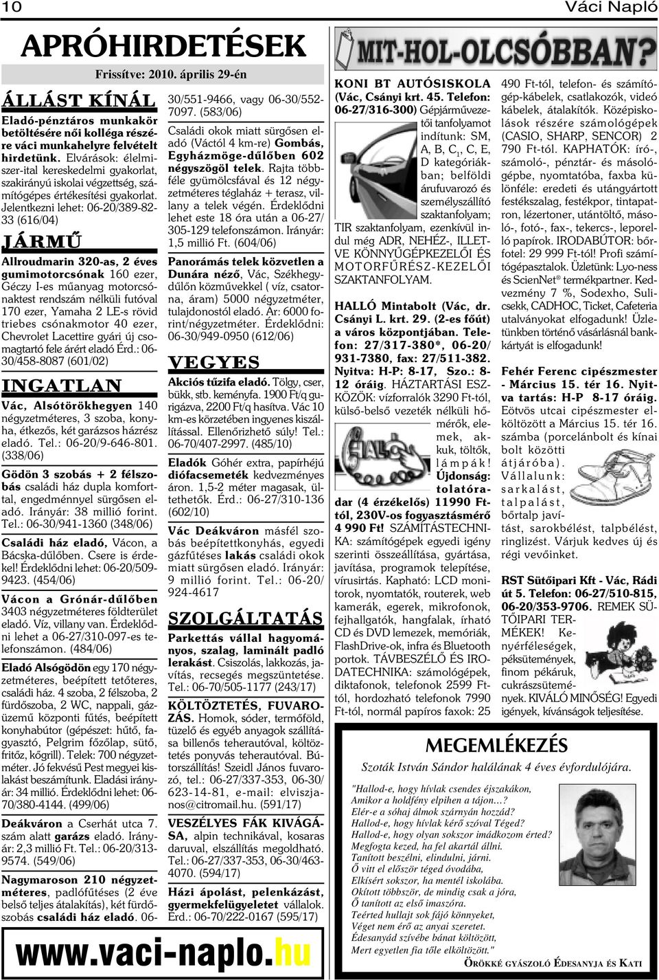 Jelentkezni lehet: 06-20/389-82- 33 (616/04) JÁRMÛ Allroudmarin 320-as, 2 éves gumimotorcsónak 160 ezer, Géczy I-es mûanyag motorcsónaktest rendszám nélküli futóval 170 ezer, Yamaha 2 LE-s rövid