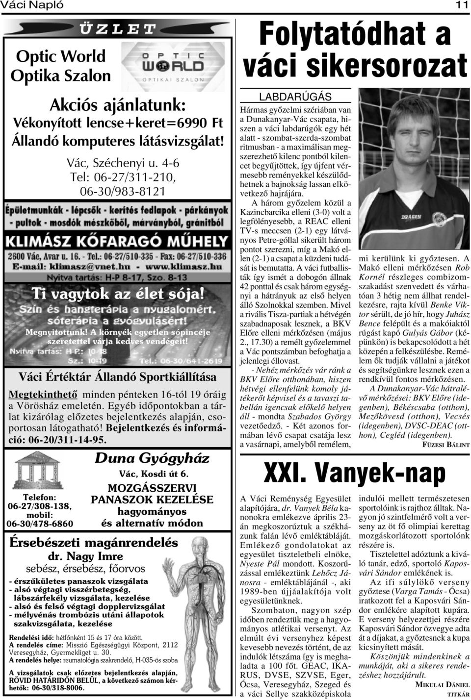 Egyéb idõpontokban a tárlat kizárólag elõzetes bejelentkezés alapján, csoportosan látogatható! Bejelentkezés és információ: 06-20/311-14-95.