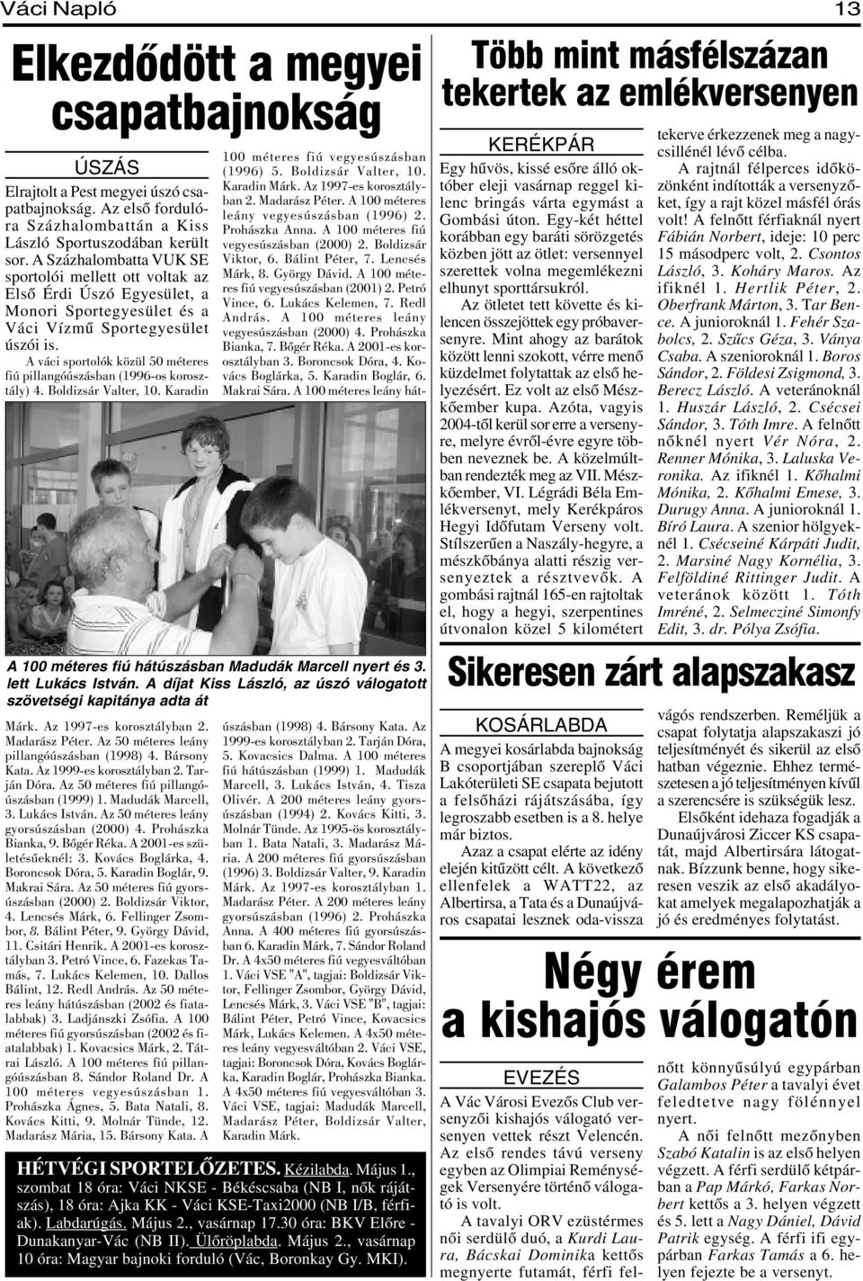 A váci sportolók közül 50 méteres fiú pillangóúszásban (1996-os korosztály) 4. Boldizsár Valter, 10. Karadin Márk. Az 1997-es korosztályban 2. Madarász Péter.